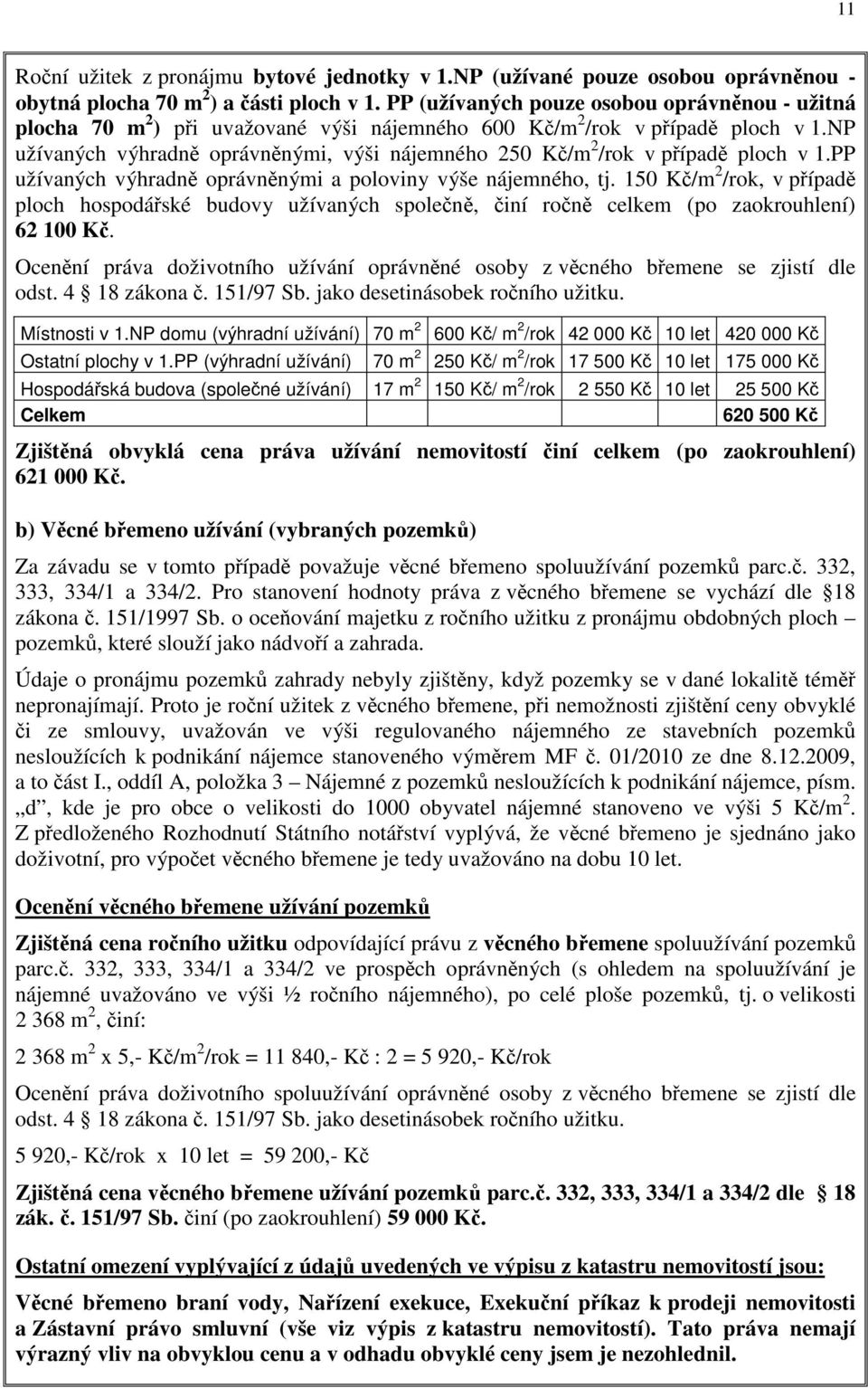 NP užívaných výhradně oprávněnými, výši nájemného 250 Kč/m 2 /rok v případě ploch v 1.PP užívaných výhradně oprávněnými a poloviny výše nájemného, tj.