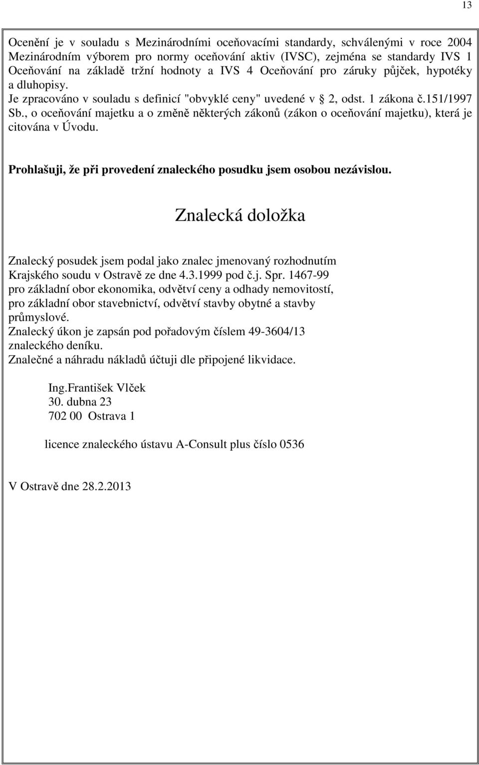 , o oceňování majetku a o změně některých zákonů (zákon o oceňování majetku), která je citována v Úvodu. Prohlašuji, že při provedení znaleckého posudku jsem osobou nezávislou.