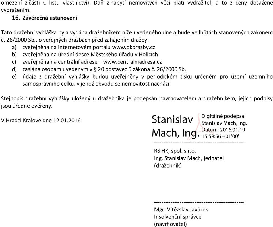 , o veřejných dražbách před zahájením dražby: a) zveřejněna na internetovém portálu www.okdrazby.cz b) zveřejněna na úřední desce Městského úřadu v Holicích c) zveřejněna na centrální adrese www.