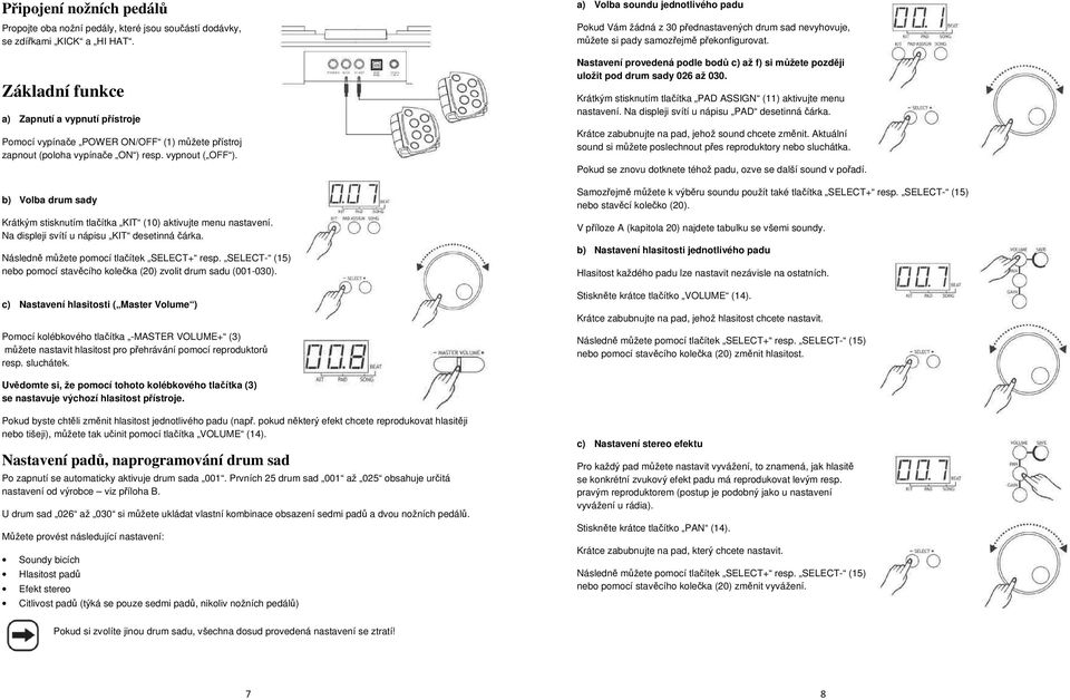 b) Volba drum sady Krátkým stisknutím tlačítka KIT (10) aktivujte menu nastavení. Na displeji svítí u nápisu KIT desetinná čárka. nebo pomocí stavěcího kolečka (20) zvolit drum sadu (001-030).