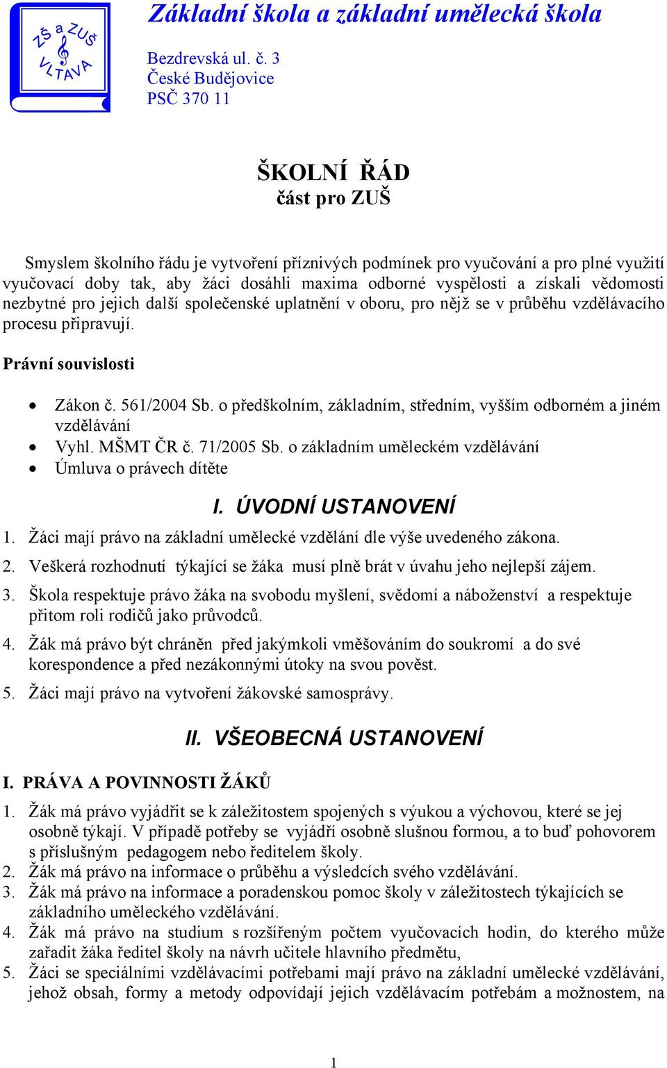 vyspělosti a získali vědomosti nezbytné pro jejich další společenské uplatnění v oboru, pro nějž se v průběhu vzdělávacího procesu připravují. Právní souvislosti Zákon č. 561/2004 Sb.