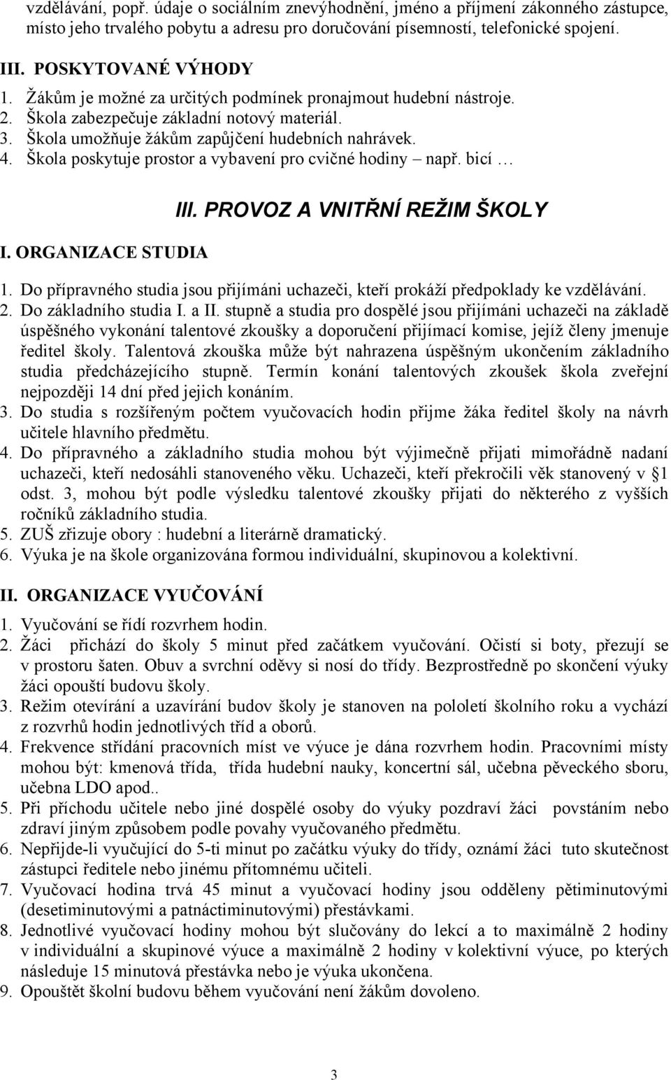 Škola poskytuje prostor a vybavení pro cvičné hodiny např. bicí I. ORGANIZACE STUDIA III. PROVOZ A VNITŘNÍ REŽIM ŠKOLY 1.