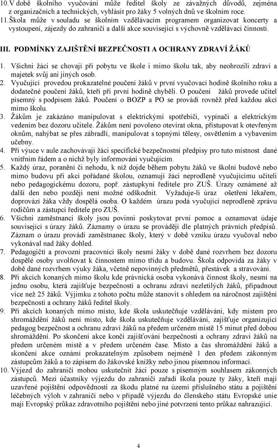 PODMÍNKY ZAJIŠTĚNÍ BEZPEČNOSTI A OCHRANY ZDRAVÍ ŽÁKŮ 1. Všichni žáci se chovají při pobytu ve škole i mimo školu tak, aby neohrozili zdraví a majetek svůj ani jiných osob. 2.