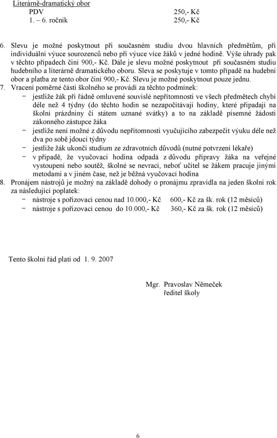 Dále je slevu možné poskytnout při současném studiu hudebního a literárně dramatického oboru. Sleva se poskytuje v tomto případě na hudební obor a platba ze tento obor činí 900,- Kč.