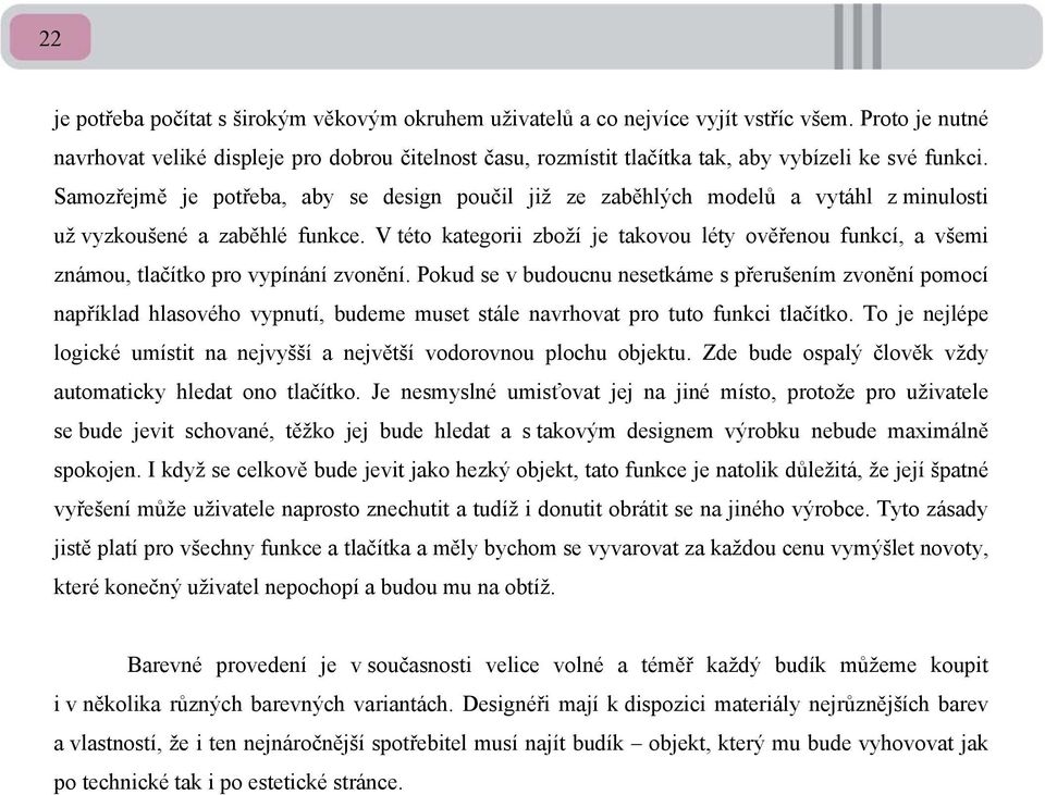 Samozřejmě je potřeba, aby se design poučil již ze zaběhlých modelů a vytáhl z minulosti už vyzkoušené a zaběhlé funkce.