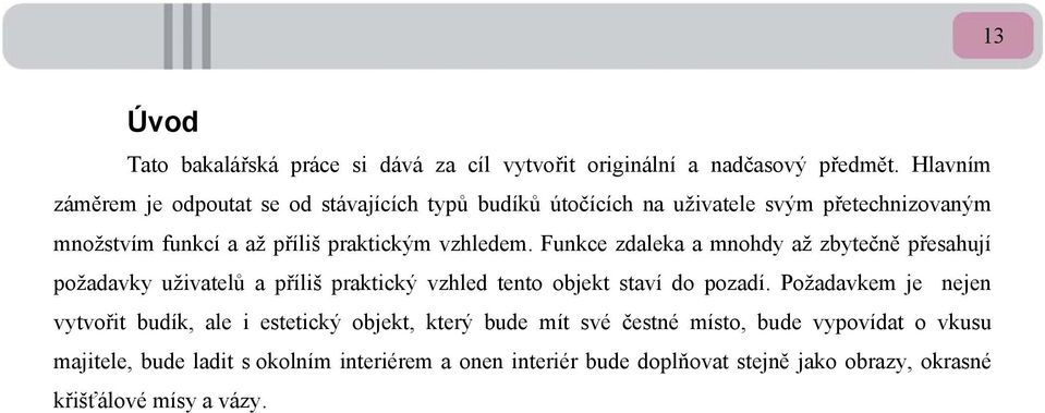 vzhledem. Funkce zdaleka a mnohdy až zbytečně přesahují požadavky uživatelů a příliš praktický vzhled tento objekt staví do pozadí.