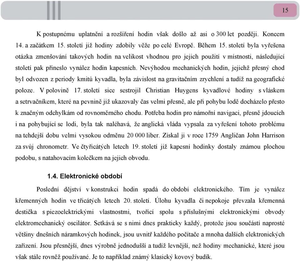 Nevýhodou mechanických hodin, jejichž přesný chod byl odvozen z periody kmitů kyvadla, byla závislost na gravitačním zrychlení a tudíž na geografické poloze. V polovině 17.