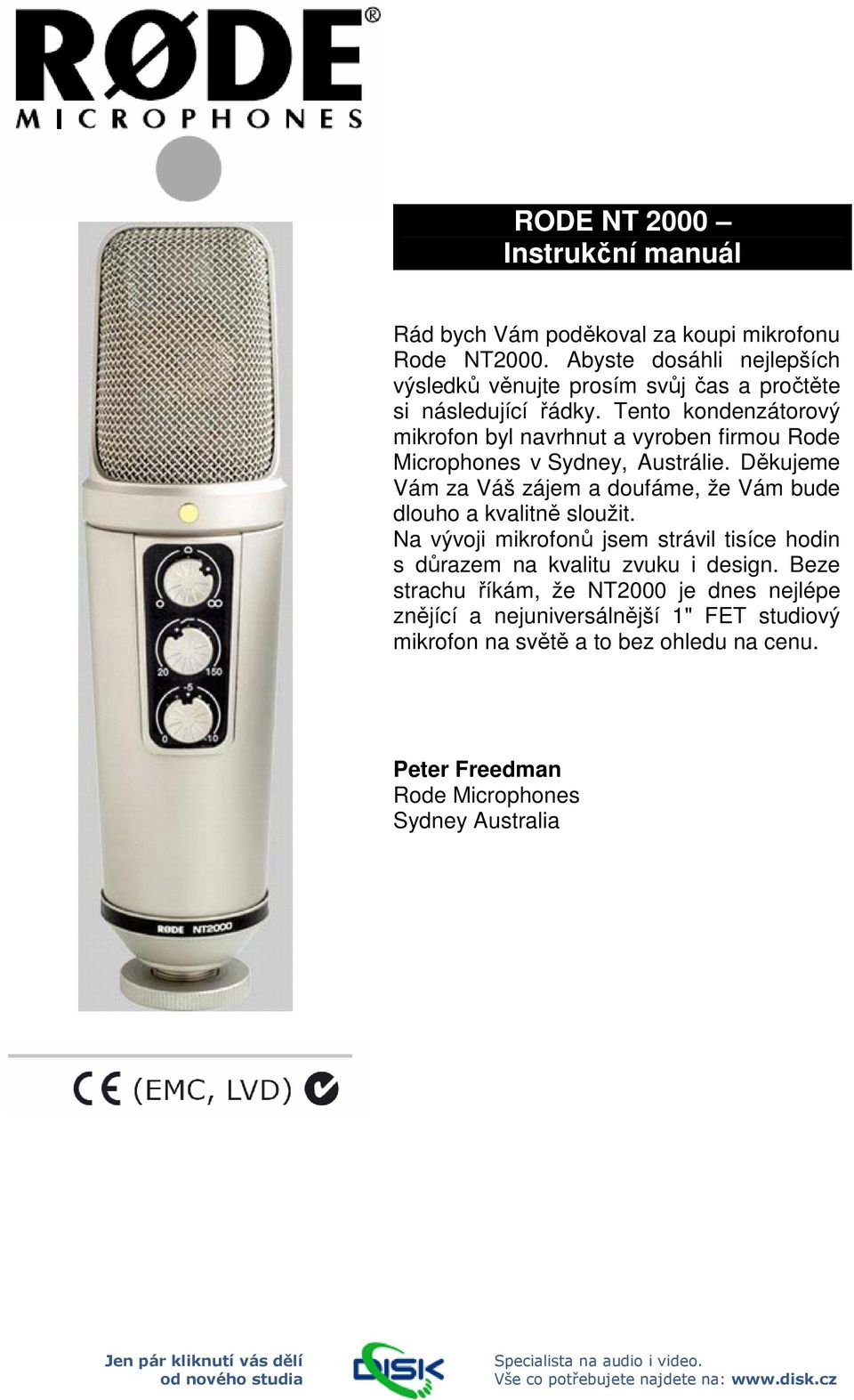 Tento kondenzátorový mikrofon byl navrhnut a vyroben firmou Rode Microphones v Sydney, Austrálie.