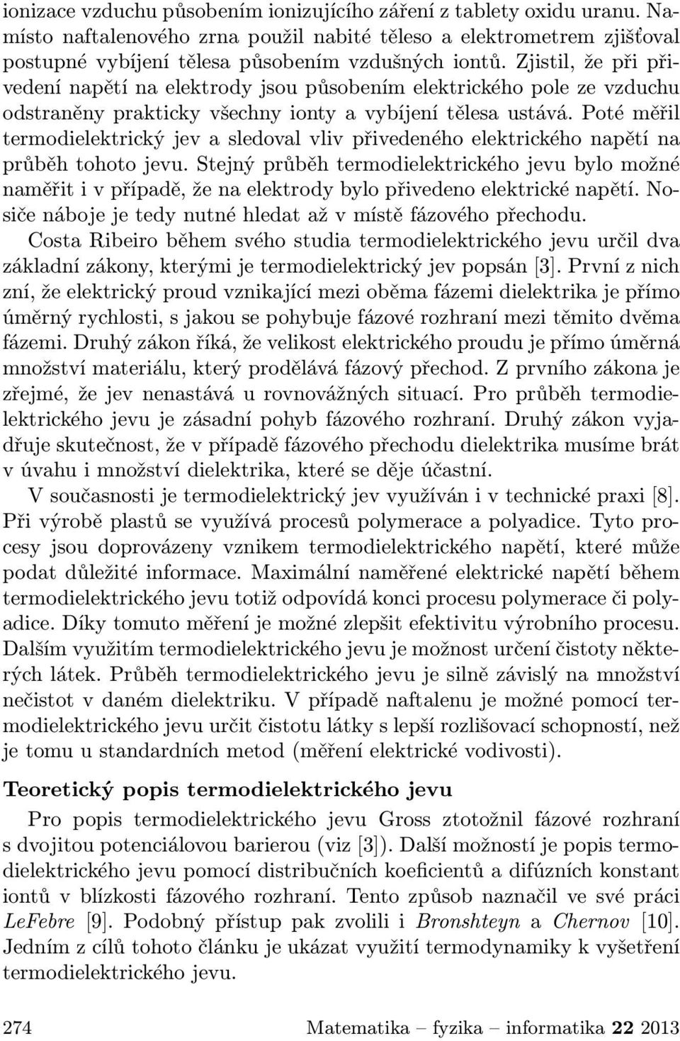 Poté měřil termodielektrický jev a sledoval vliv přivedeného elektrického napětí na průběh tohoto jevu.