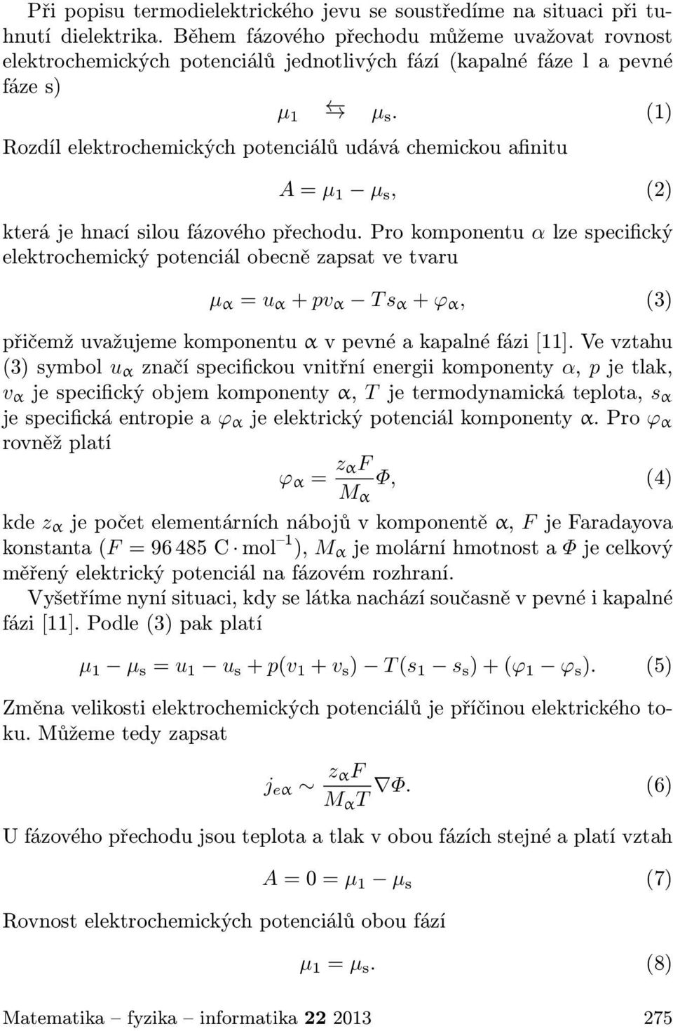(1) Rozdíl elektrochemických potenciálů udává chemickou afinitu A = µ 1 µ s, (2) která je hnací silou fázového přechodu.