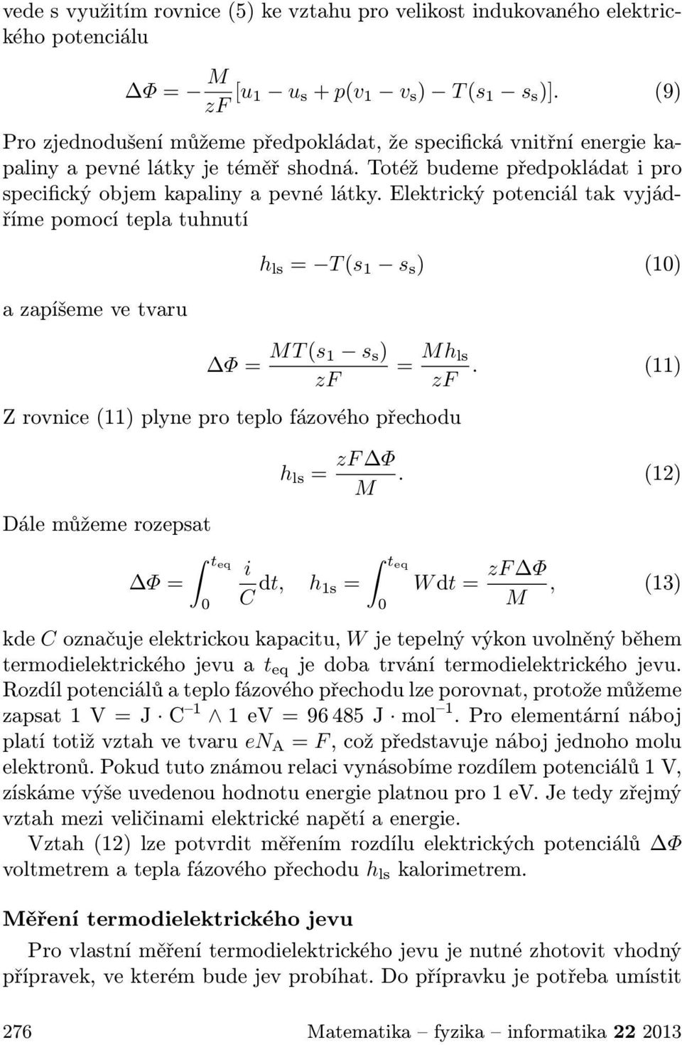 Elektrický potenciál tak vyjádříme pomocí tepla tuhnutí a zapíšeme ve tvaru h ls = T (s 1 s s ) (10) Φ = MT (s 1 s s ) zf Z rovnice (11) plyne pro teplo fázového přechodu = Mh ls zf.