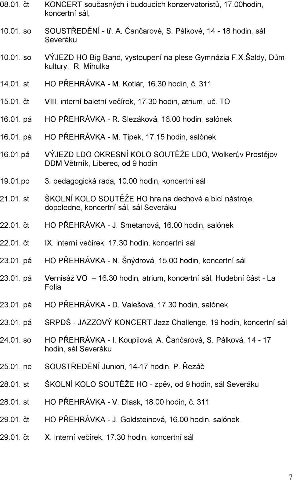 00 hodin, salónek 16.01. pá HO PŘEHRÁVKA - M. Tipek, 17.15 hodin, salónek 16.01.pá 19.01.po VÝJEZD LDO OKRESNÍ KOLO SOUTĚŽE LDO, Wolkerův Prostějov DDM Větrník, Liberec, od 9 hodin 3.