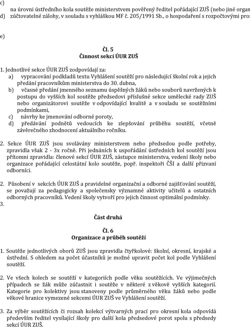 Jednotlivé sekce ÚUR ZUŠ zodpovídají za: a) vypracování podkladů textu Vyhlášení soutěží pro následující školní rok a jejich předání pracovníkům ministerstva do 30.