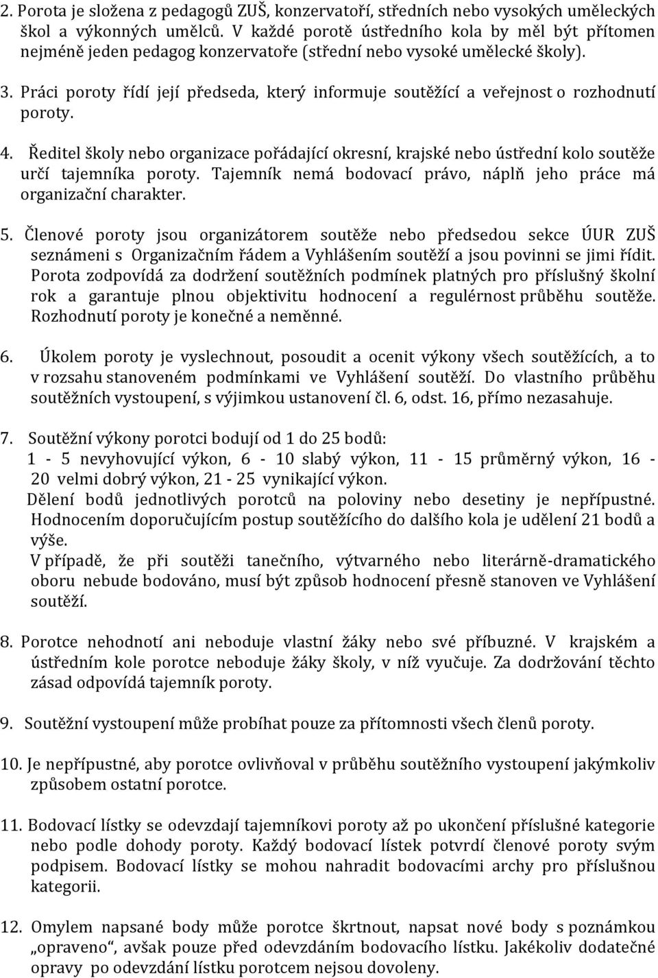 Práci poroty řídí její předseda, který informuje soutěžící a veřejnost o rozhodnutí poroty. 4.