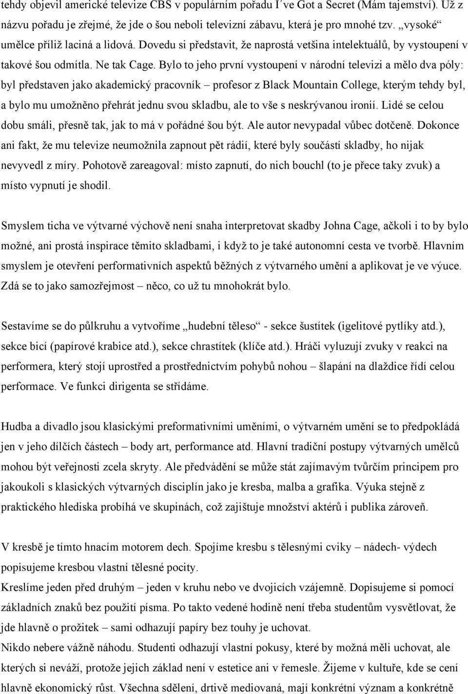 Bylo to jeho první vystoupení v národní televizi a mělo dva póly: byl představen jako akademický pracovník profesor z Black Mountain College, kterým tehdy byl, a bylo mu umožněno přehrát jednu svou