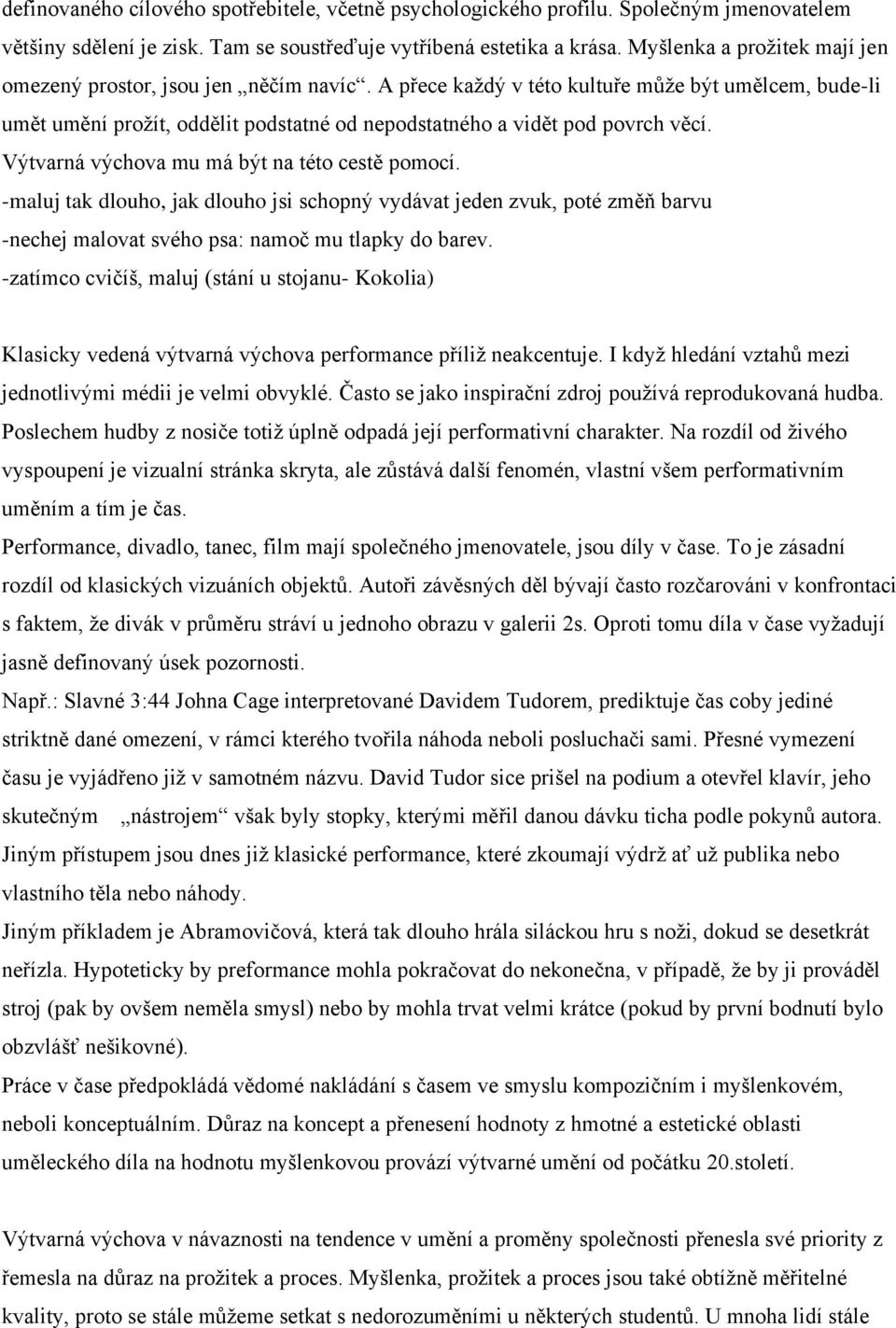 A přece každý v této kultuře může být umělcem, bude-li umět umění prožít, oddělit podstatné od nepodstatného a vidět pod povrch věcí. Výtvarná výchova mu má být na této cestě pomocí.