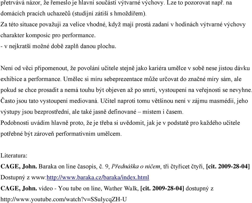 Není od věci připomenout, že povolání učitele stejně jako kariéra umělce v sobě nese jistou dávku exhibice a performance.