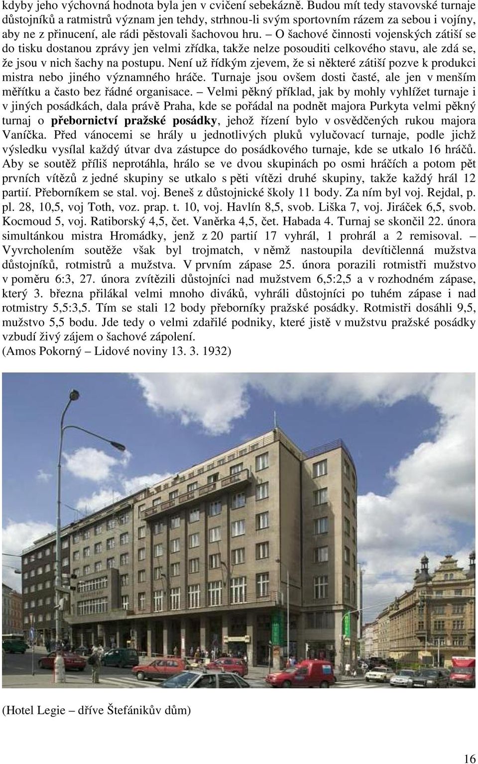 O šachové činnosti vojenských zátiší se do tisku dostanou zprávy jen velmi zřídka, takže nelze posouditi celkového stavu, ale zdá se, že jsou v nich šachy na postupu.
