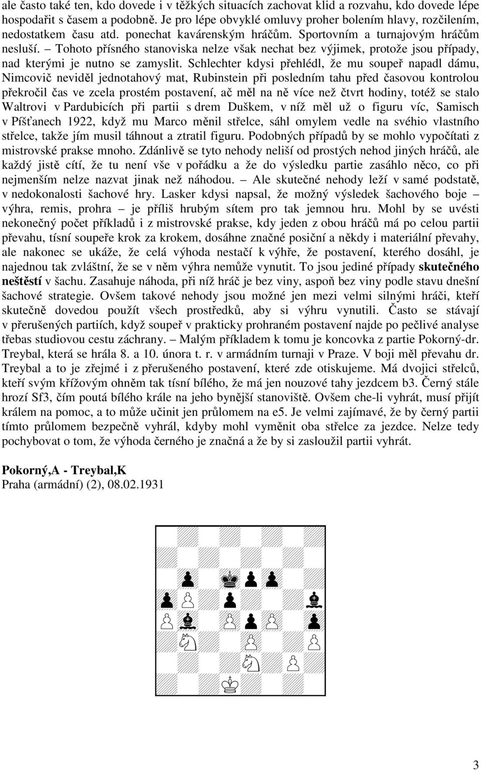 Tohoto přísného stanoviska nelze však nechat bez výjimek, protože jsou případy, nad kterými je nutno se zamyslit.
