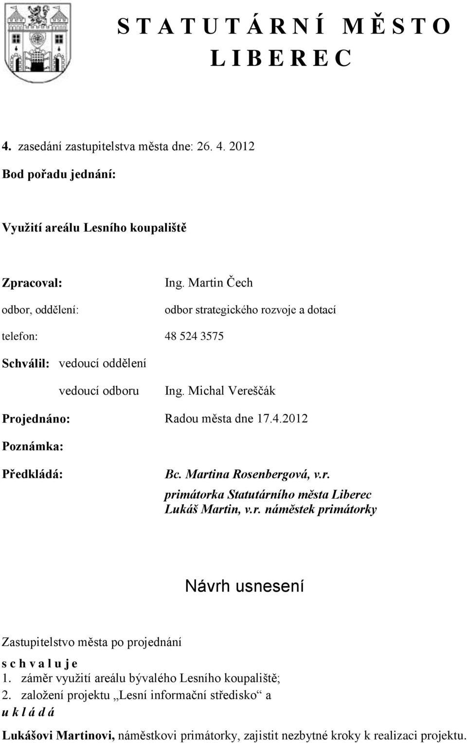 Martina Rosenbergová, v.r. primátorka Statutárního města Liberec Lukáš Martin, v.r. náměstek primátorky Návrh usnesení Zastupitelstvo města po projednání s c h v a l u j e 1.