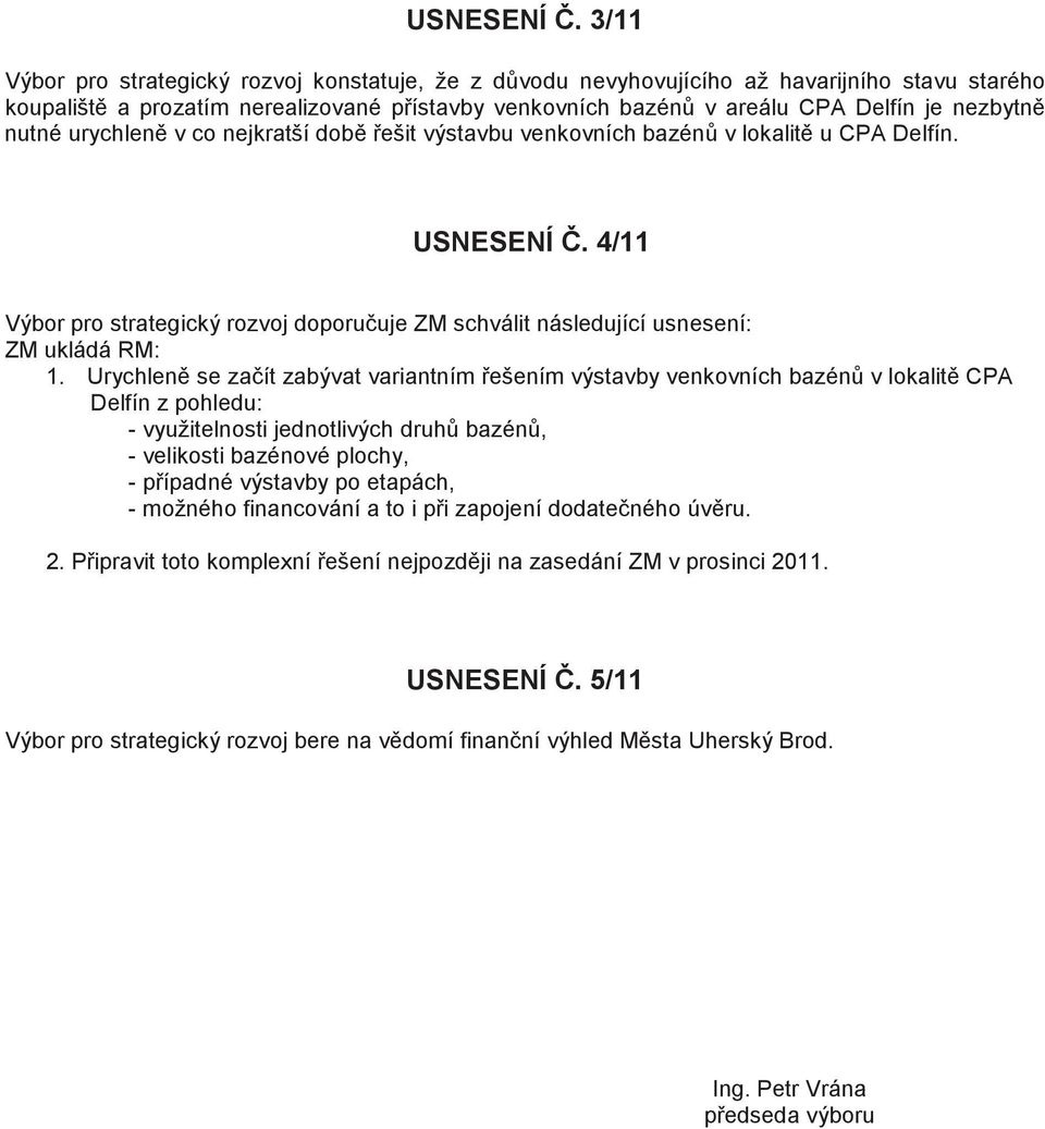 nutné urychlen v co nejkratší dob ešit výstavbu venkovních bazén v lokalit u CPA Delfín.  4/11 Výbor pro strategický rozvoj doporu uje ZM schválit následující usnesení: ZM ukládá RM: 1.