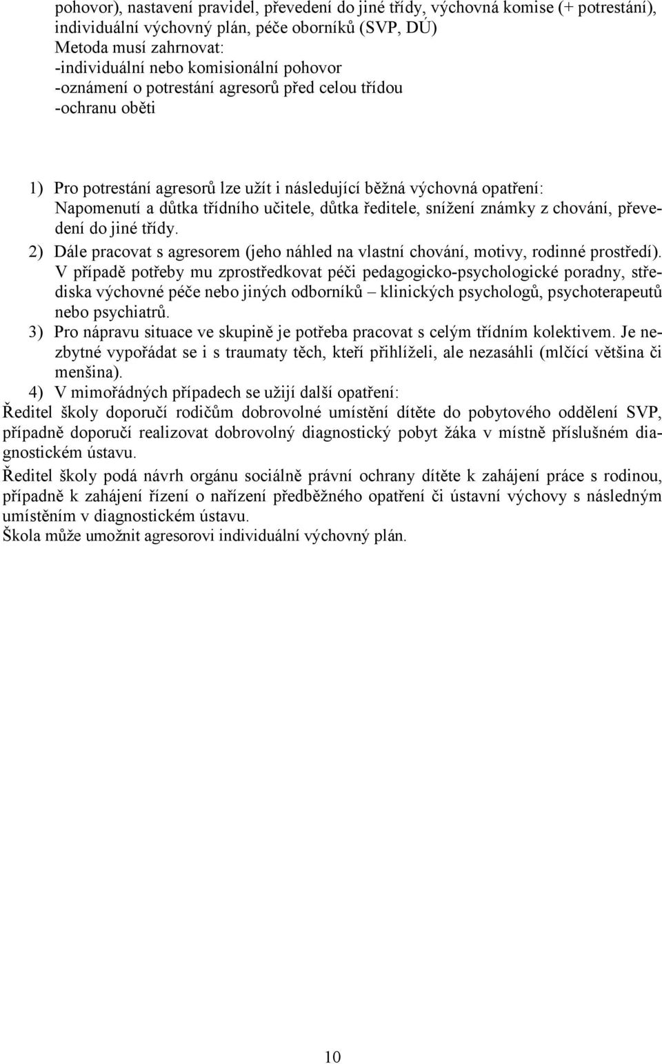 ředitele, snížení známky z chování, převedení do jiné třídy. 2) Dále pracovat s agresorem (jeho náhled na vlastní chování, motivy, rodinné prostředí).