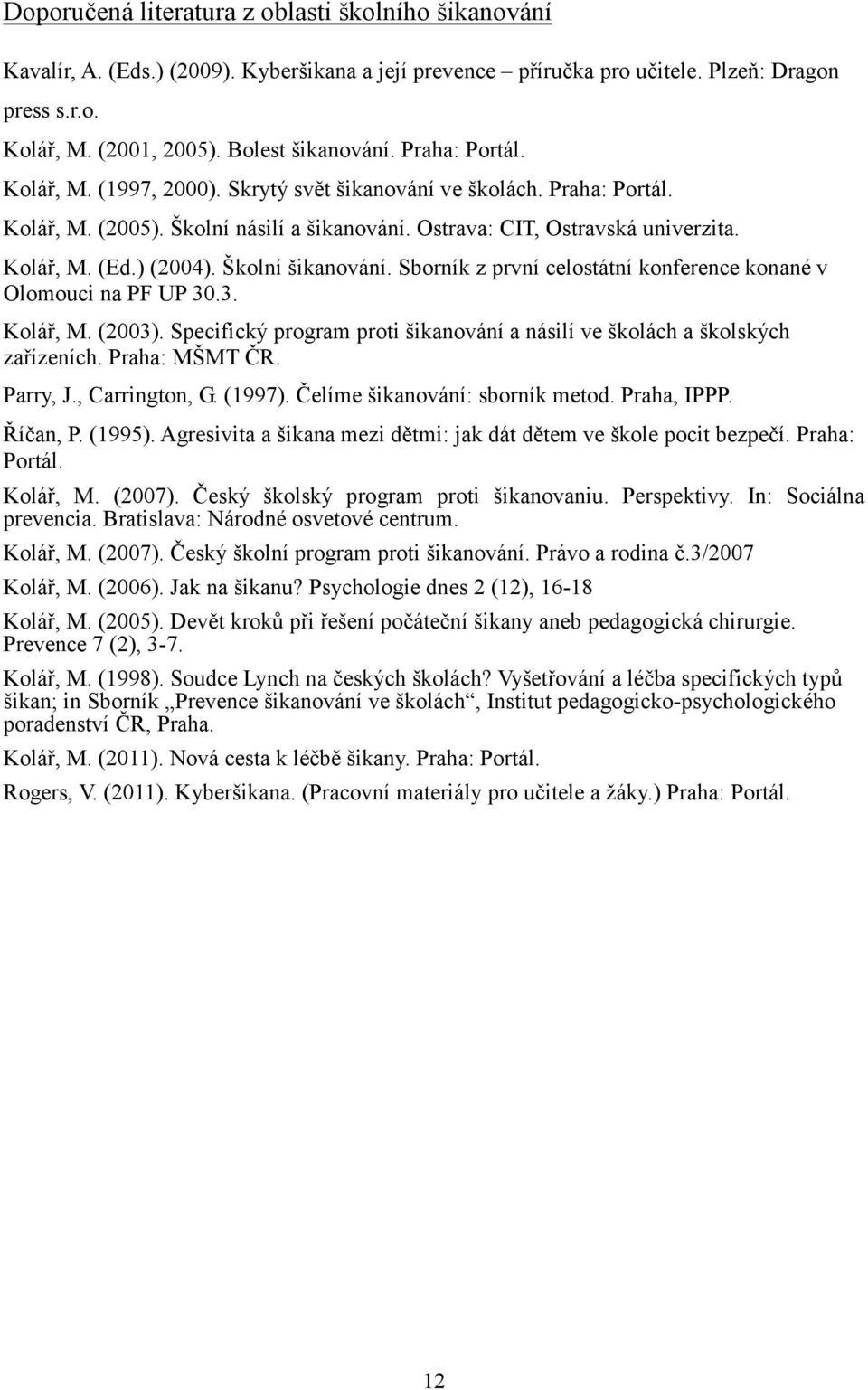 Školní šikanování. Sborník z první celostátní konference konané v Olomouci na PF UP 30.3. Kolář, M. (2003). Specifický program proti šikanování a násilí ve školách a školských zařízeních.