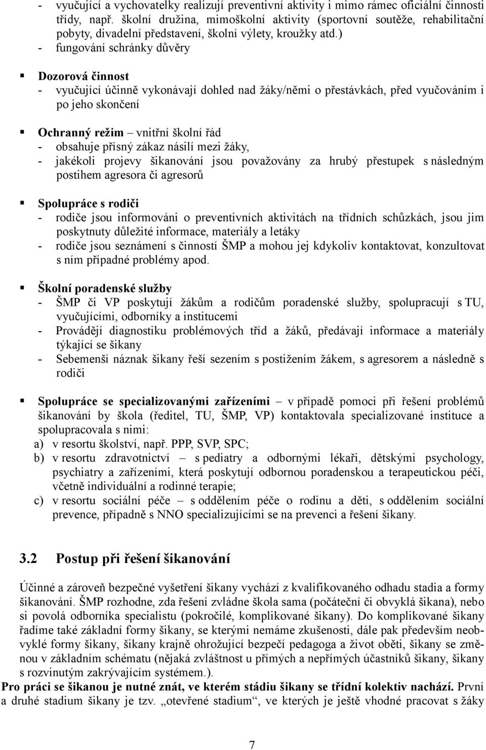 ) - fungování schránky důvěry Dozorová činnost - vyučující účinně vykonávají dohled nad žáky/němi o přestávkách, před vyučováním i po jeho skončení Ochranný režim vnitřní školní řád - obsahuje přísný