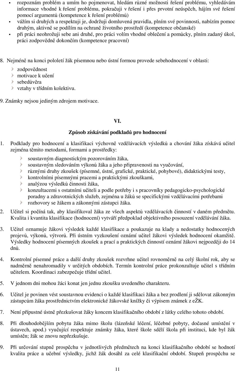 (kompetence občanské) při práci neohrožuji sebe ani druhé, pro práci volím vhodné oblečení a pomůcky, plním zadaný úkol, práci zodpovědně dokončím (kompetence pracovní) 8.