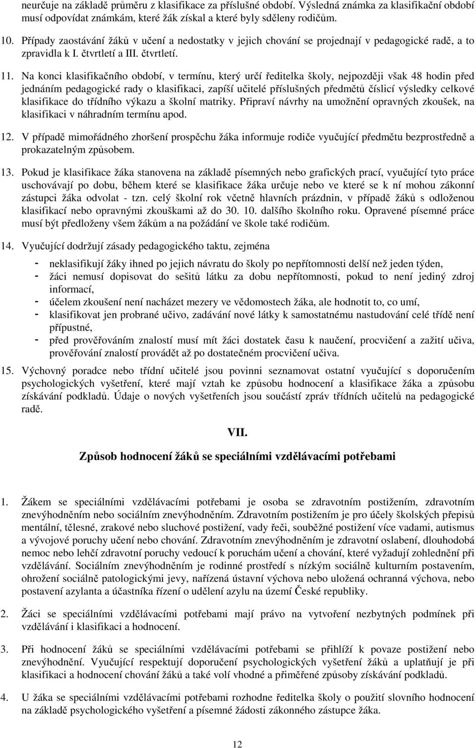 Na konci klasifikačního období, v termínu, který určí ředitelka školy, nejpozději však 48 hodin před jednáním pedagogické rady o klasifikaci, zapíší učitelé příslušných předmětů číslicí výsledky