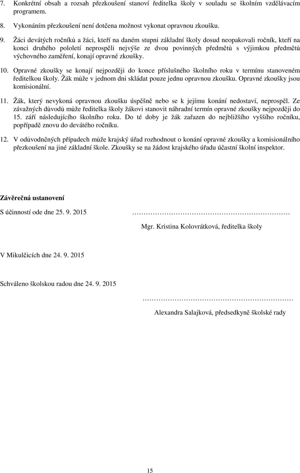 výchovného zaměření, konají opravné zkoušky. 10. Opravné zkoušky se konají nejpozději do konce příslušného školního roku v termínu stanoveném ředitelkou školy.