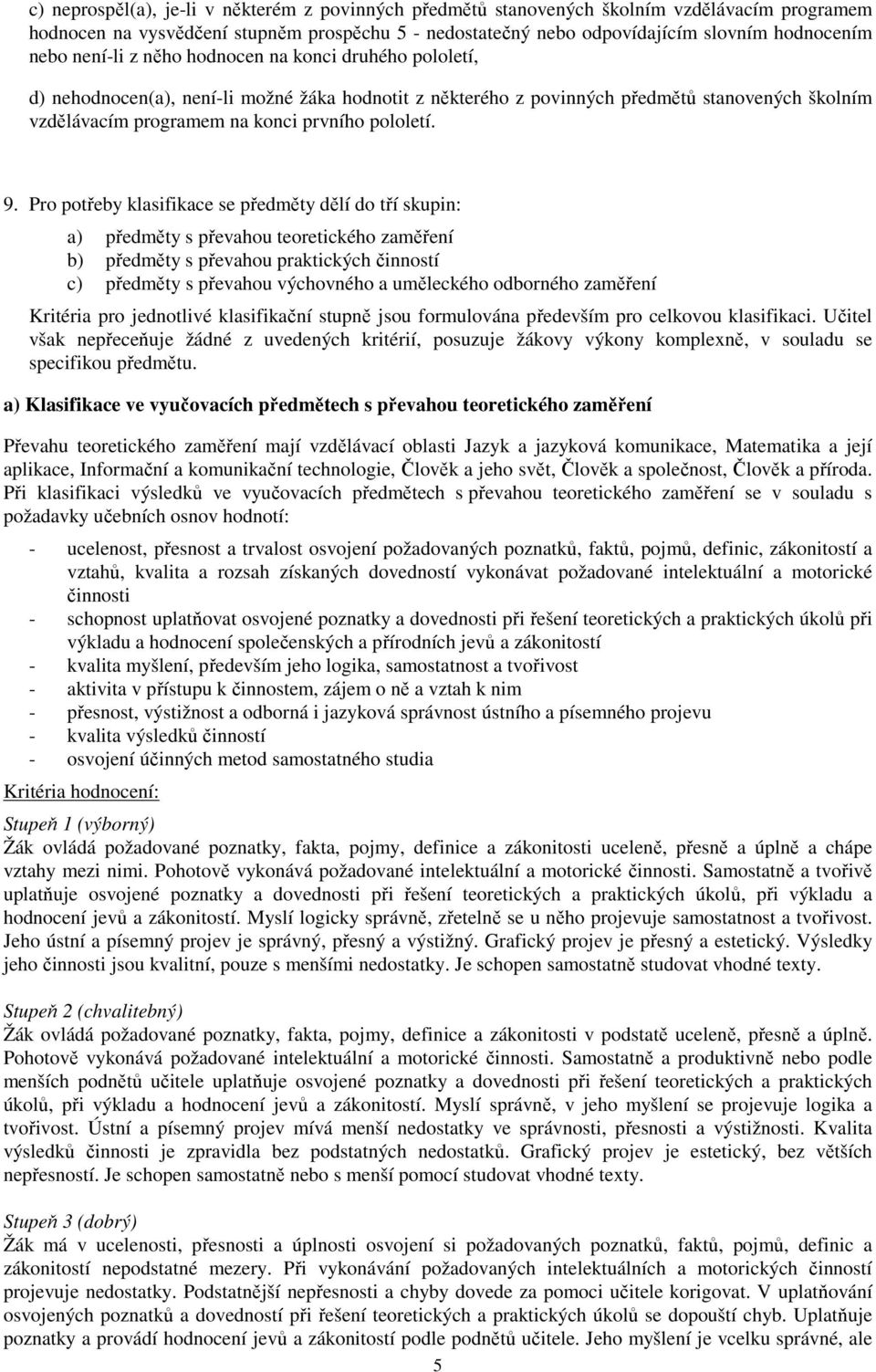 9. Pro potřeby klasifikace se předměty dělí do tří skupin: a) předměty s převahou teoretického zaměření b) předměty s převahou praktických činností c) předměty s převahou výchovného a uměleckého