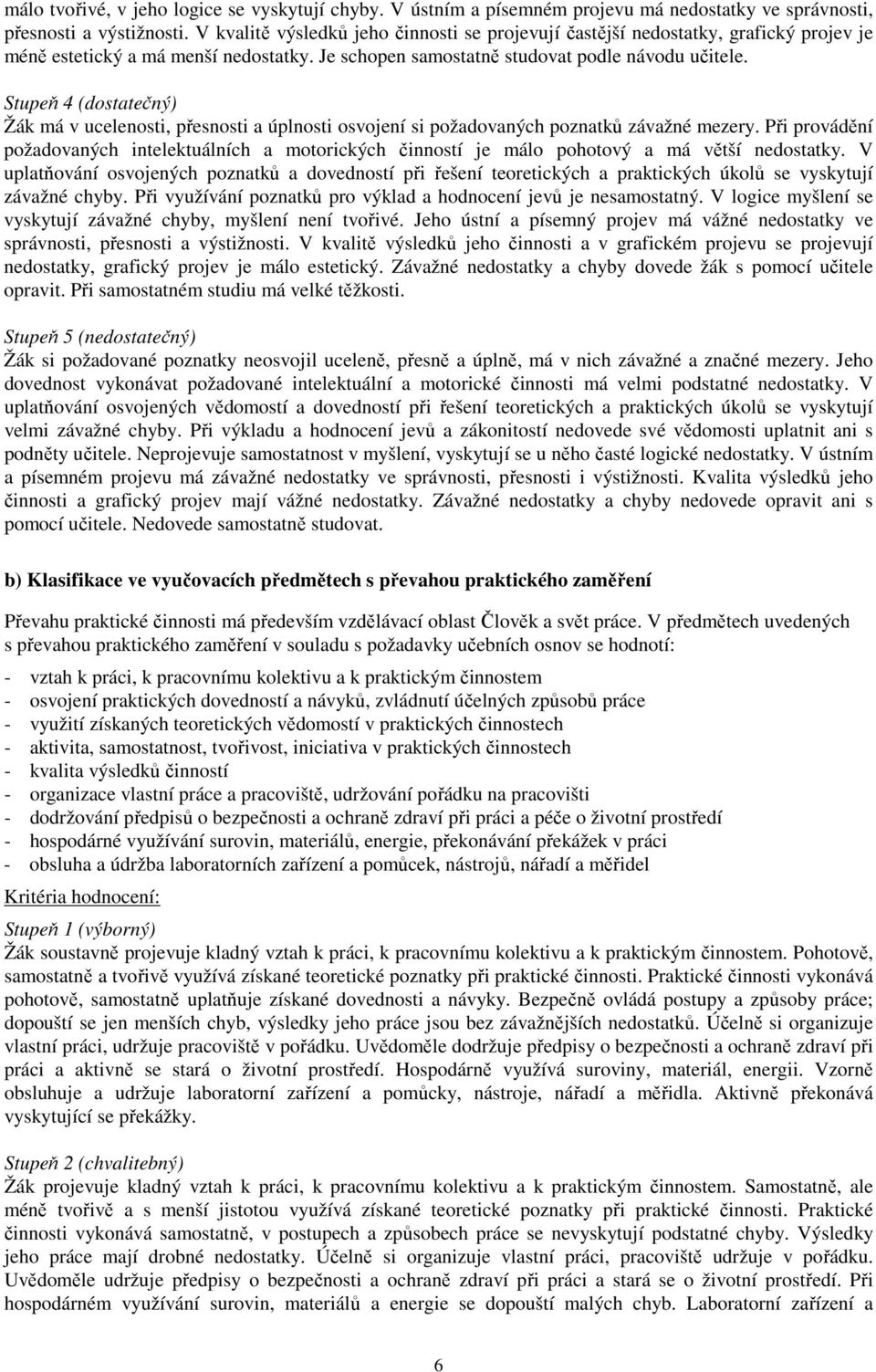 Stupeň 4 (dostatečný) Žák má v ucelenosti, přesnosti a úplnosti osvojení si požadovaných poznatků závažné mezery.