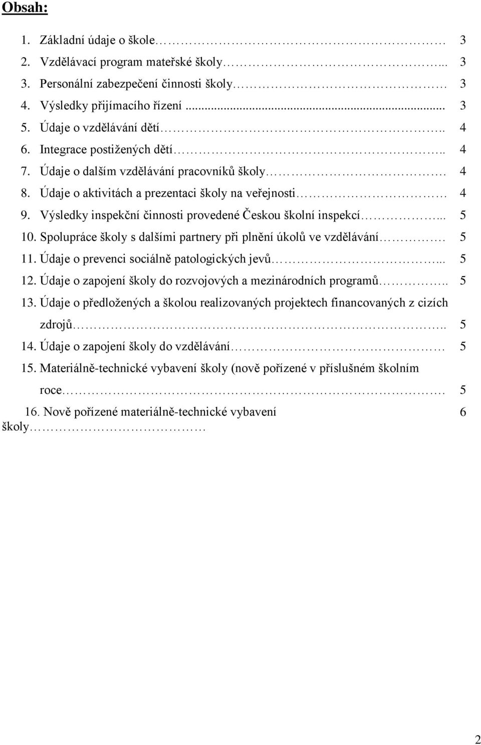 Výsledky inspekční činnosti provedené Českou školní inspekcí... 5 0. Spolupráce školy s dalšími partnery při plnění úkolů ve vzdělávání. 5. Údaje o prevenci sociálně patologických jevů... 5 2.