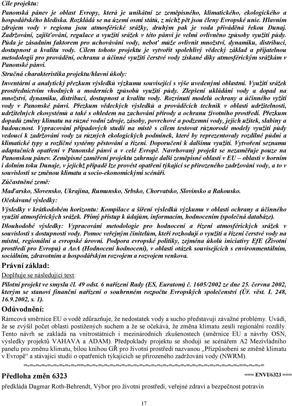 Zadržování, zajišťování, regulace a využití srážek v této pánvi je velmi ovlivněno způsoby využití půdy.