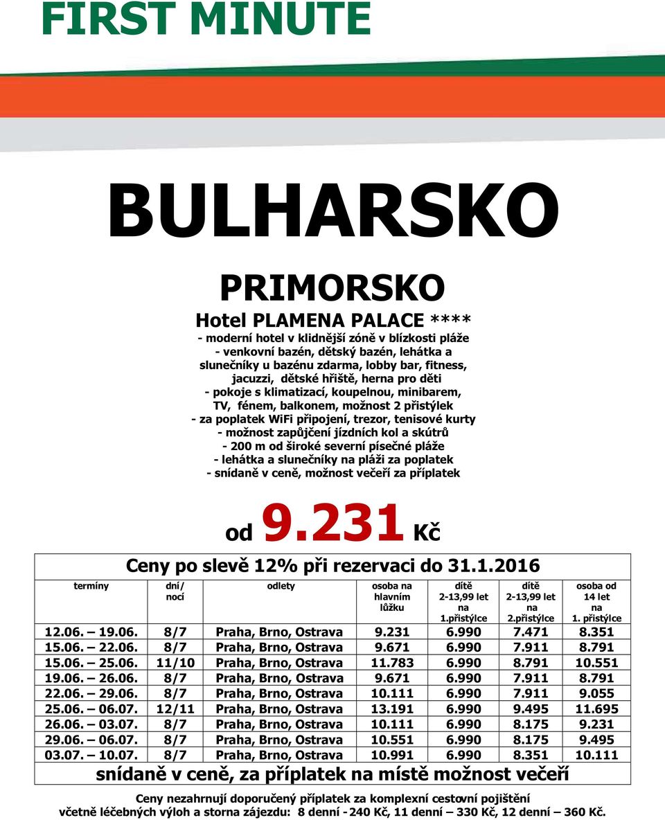 jízdních kol a skútrů - 200 m od široké severní písečné pláže - lehátka a slunečníky na pláži za poplatek - snídaně v ceně, možnost večeří za příplatek termíny od 9.