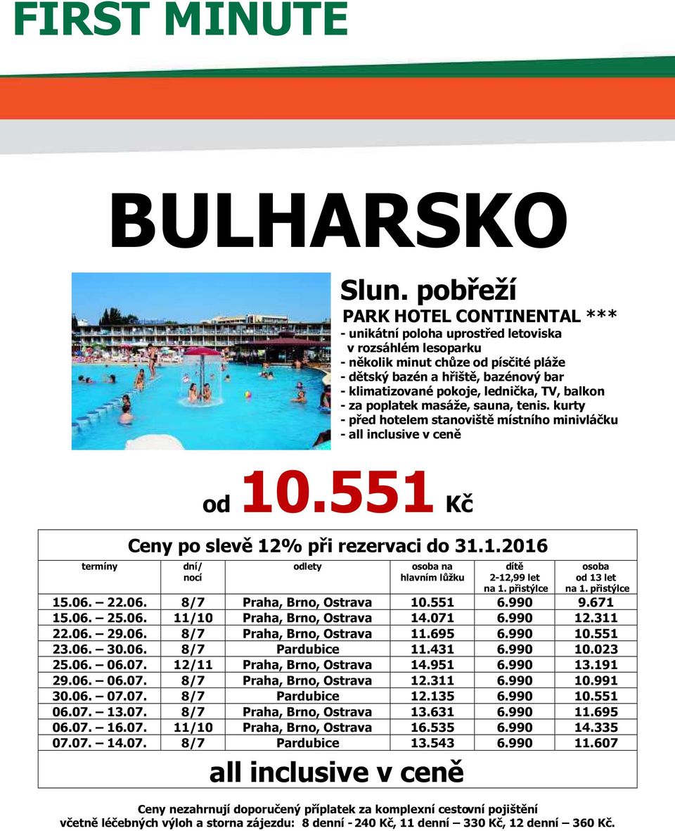 lednička, TV, balkon - za poplatek masáže, sauna, tenis. kurty - před hotelem stanoviště místního minivláčku - all inclusive v ceně od 10