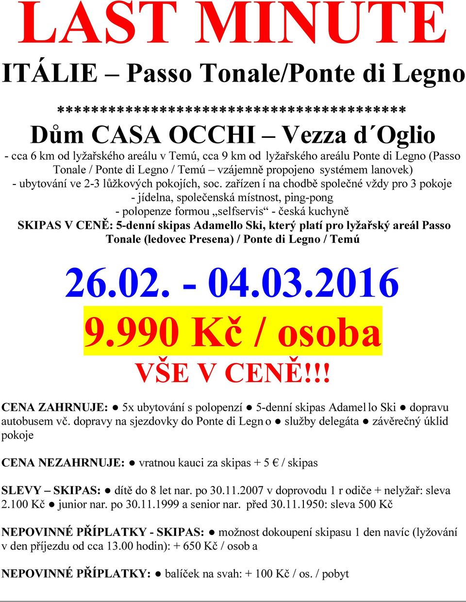 zařízen í na chodbě společné vždy pro 3 pokoje - jídelna, společenská místnost, ping-pong - polopenze formou selfservis - česká kuchyně SKIPAS V CENĚ: 5-denní skipas Adamello Ski, který platí pro