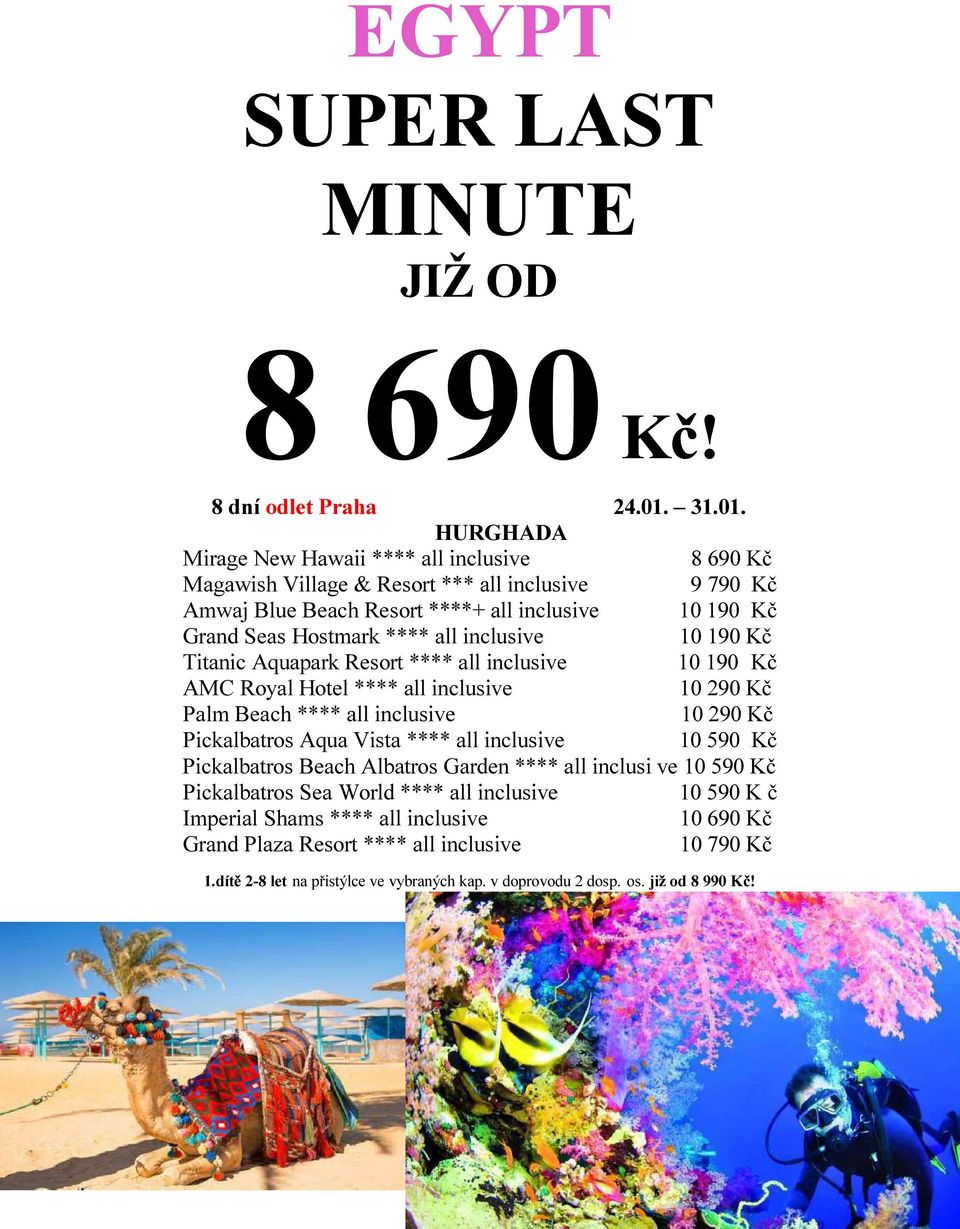 HURGHADA Mirage New Hawaii **** all inclusive 8 690 Kč Magawish Village & Resort *** all inclusive 9 790 Kč Amwaj Blue Beach Resort ****+ all inclusive 10 190 Kč Grand Seas Hostmark **** all