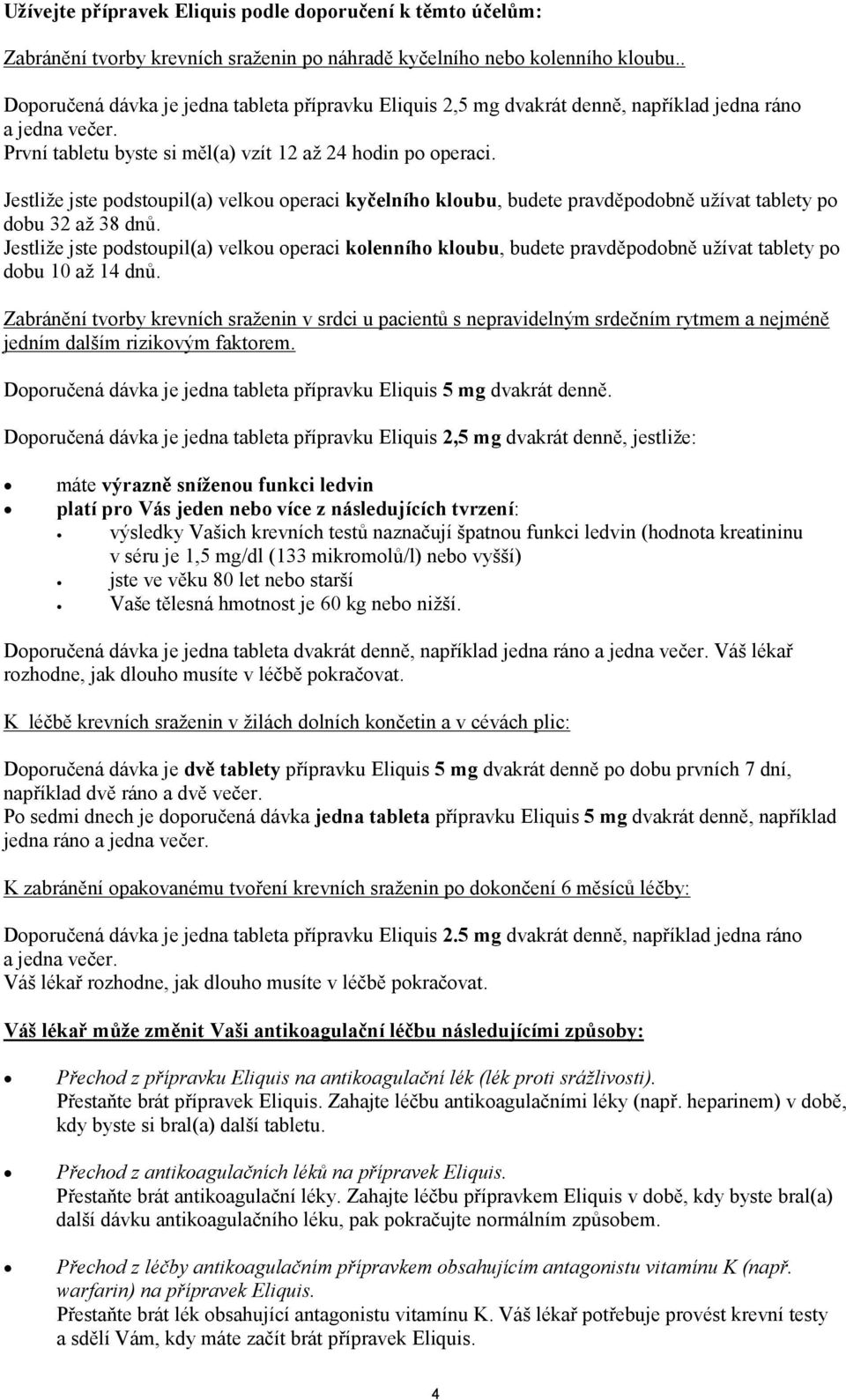 Jestliže jste podstoupil(a) velkou operaci kyčelního kloubu, budete pravděpodobně užívat tablety po dobu 32 až 38 dnů.