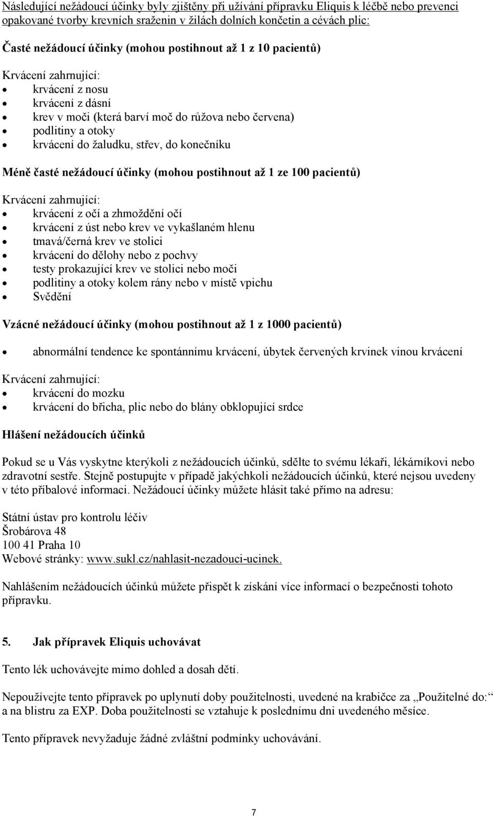 konečníku Méně časté nežádoucí účinky (mohou postihnout až 1 ze 100 pacientů) Krvácení zahrnující: krvácení z očí a zhmoždění očí krvácení z úst nebo krev ve vykašlaném hlenu tmavá/černá krev ve