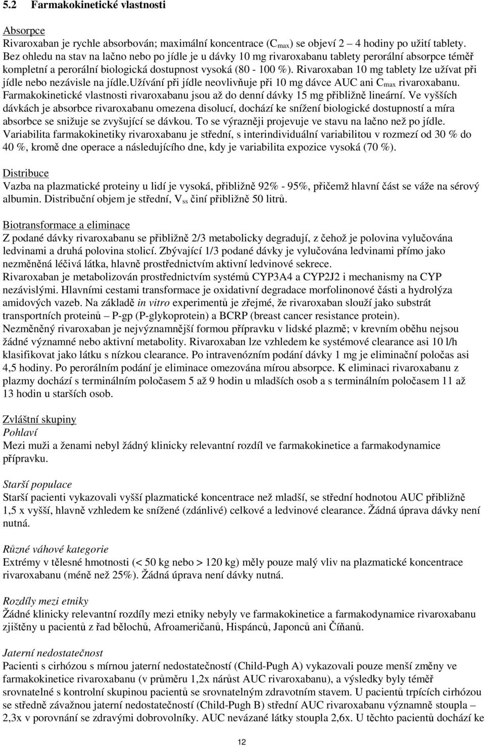 Rivaroxaban 10 mg tablety lze užívat při jídle nebo nezávisle na jídle.užívání při jídle neovlivňuje při 10 mg dávce AUC ani C max rivaroxabanu.