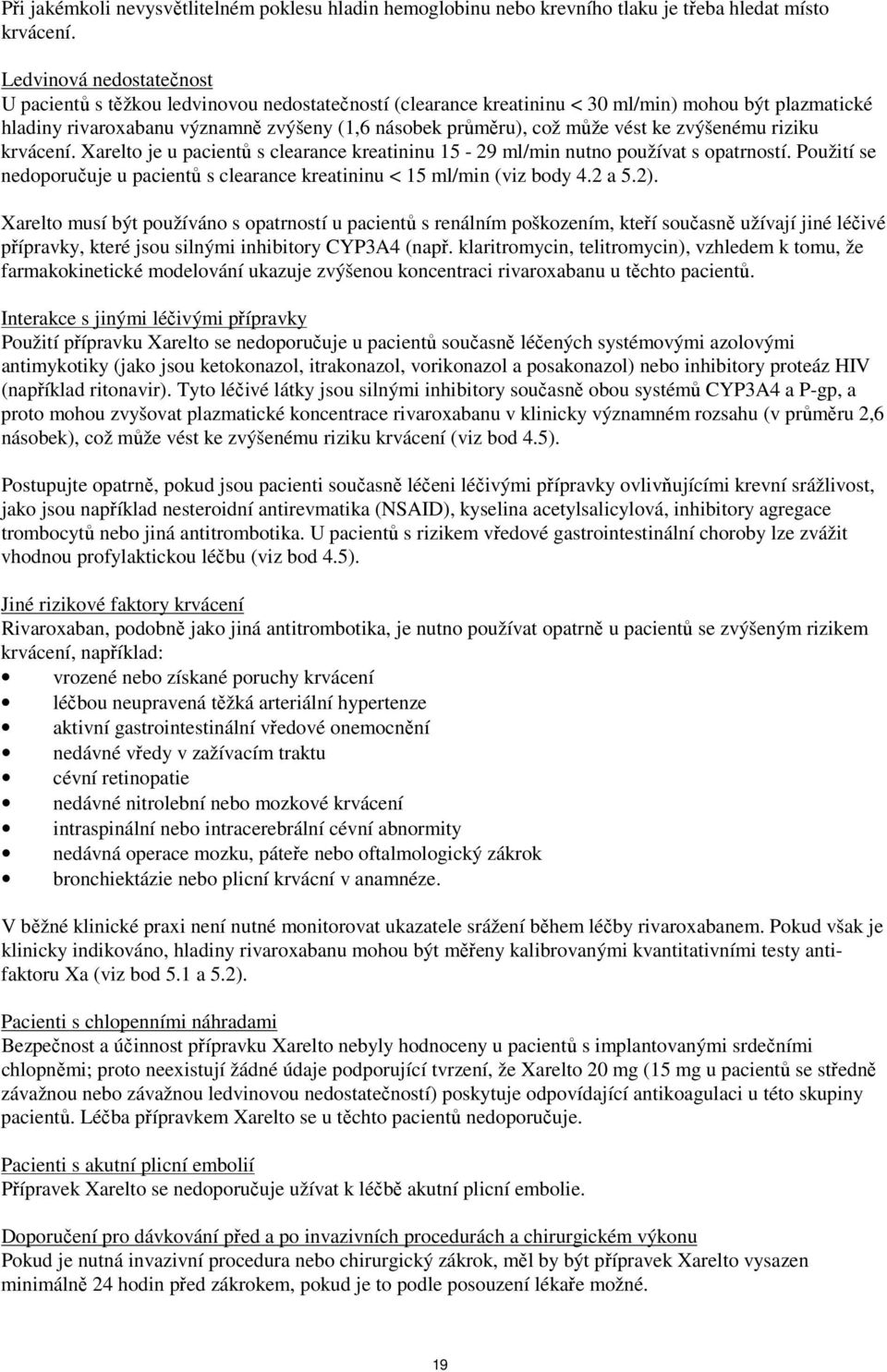 vést ke zvýšenému riziku krvácení. Xarelto je u pacientů s clearance kreatininu 15-29 ml/min nutno používat s opatrností.