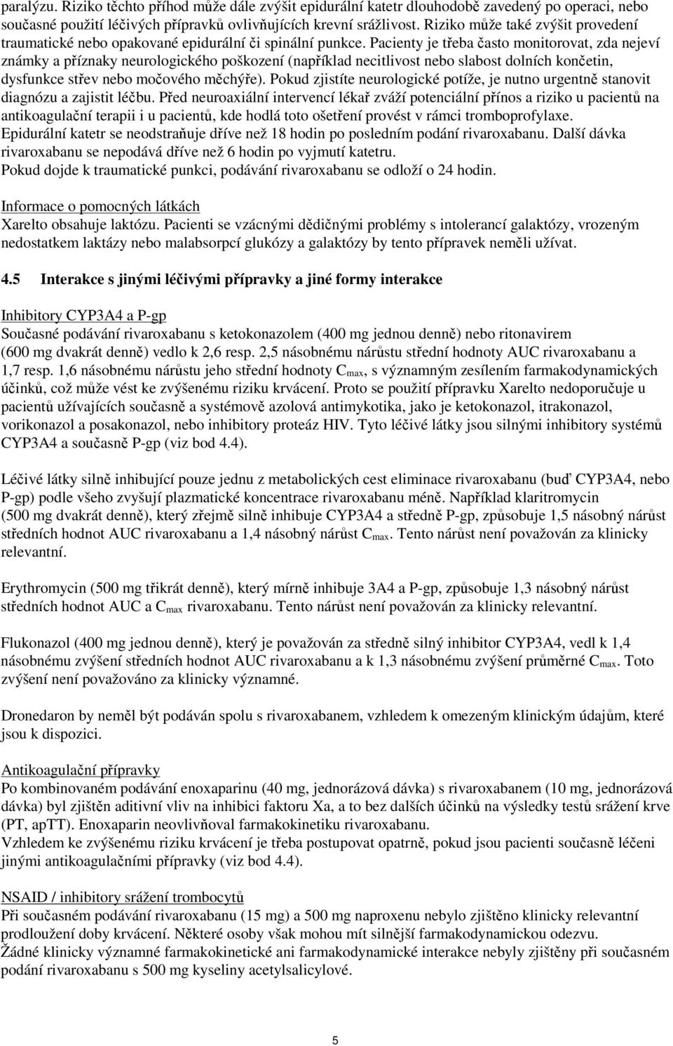 Pacienty je třeba často monitorovat, zda nejeví známky a příznaky neurologického poškození (například necitlivost nebo slabost dolních končetin, dysfunkce střev nebo močového měchýře).