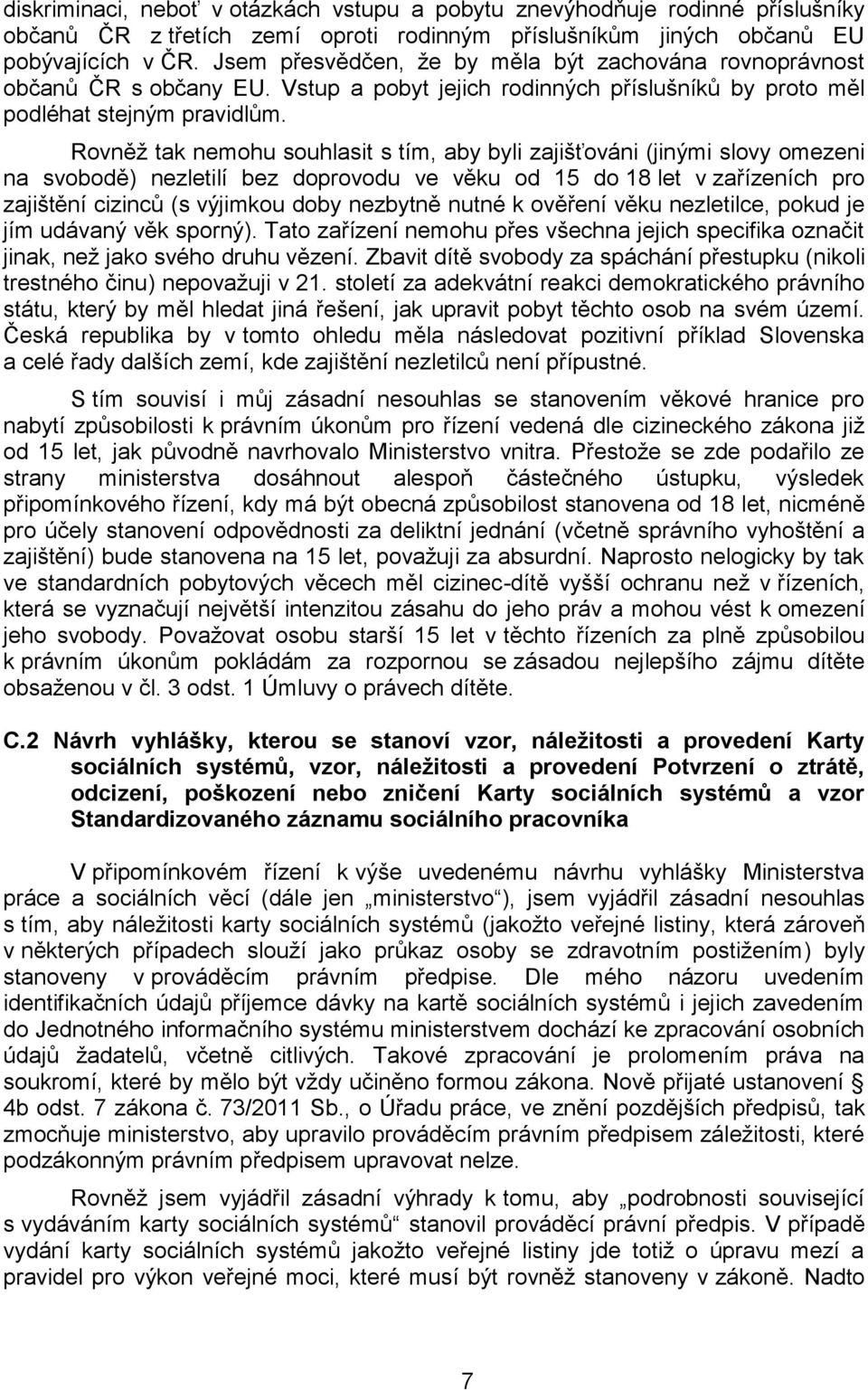 Rovněž tak nemohu souhlasit s tím, aby byli zajišťováni (jinými slovy omezeni na svobodě) nezletilí bez doprovodu ve věku od 15 do 18 let v zařízeních pro zajištění cizinců (s výjimkou doby nezbytně