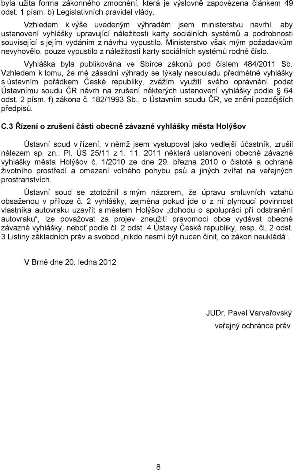 Ministerstvo však mým požadavkům nevyhovělo, pouze vypustilo z náležitostí karty sociálních systémů rodné číslo. Vyhláška byla publikována ve Sbírce zákonů pod číslem 484/2011 Sb.