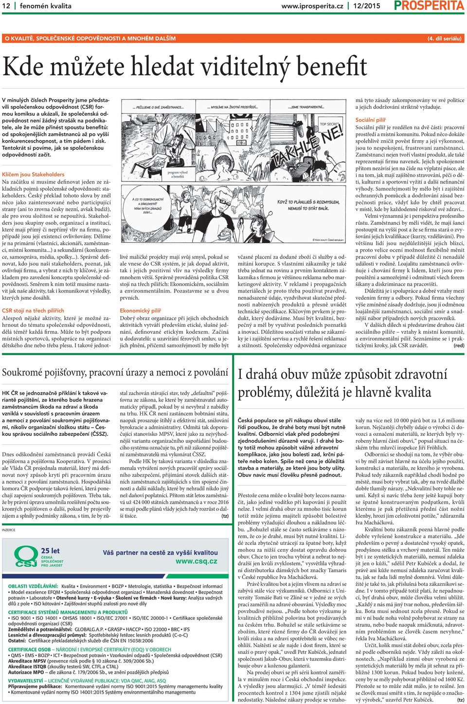na podnikatele, ale že může přinést spoustu benefitů: od spokojenějších zaměstnanců až po vyšší konkurenceschopnost, a tím pádem i zisk. Tentokrát si povíme, jak se společenskou odpovědností začít.