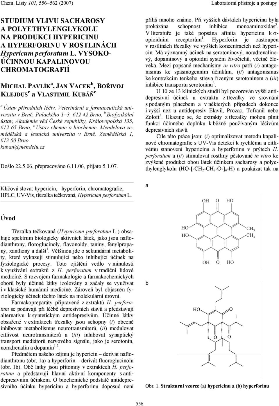 Biofyzikální ústv, Akdemie věd České repuliky, Královopolská 135, 612 65 Brno, c Ústv chemie iochemie, Mendelov zemědělská lesnická univerzit v Brně, Zemědělská 1, 613 Brno kun@mendelu.cz Došlo 22.5.6, přeprcováno 6.