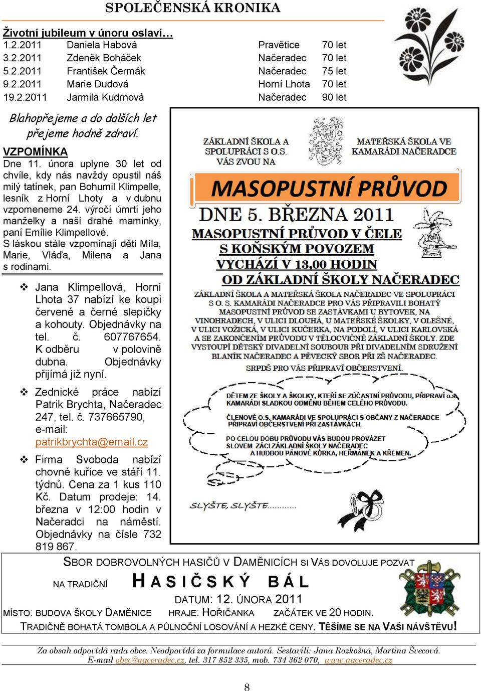 února uplyne 30 let od chvíle, kdy nás navţdy opustil náš milý tatínek, pan Bohumil Klimpelle, lesník z Horní Lhoty a v dubnu vzpomeneme 24.