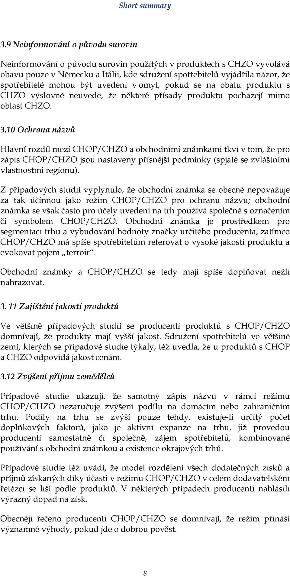 10 Ochrana názvů Hlavní rozdíl mezi CHOP/CHZO a obchodními známkami tkví v tom, že pro zápis CHOP/CHZO jsou nastaveny přísnější podmínky (spjaté se zvláštními vlastnostmi regionu).